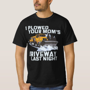 Ich pflügte den Fahrbahnschneeflug deiner Mama T-Shirt