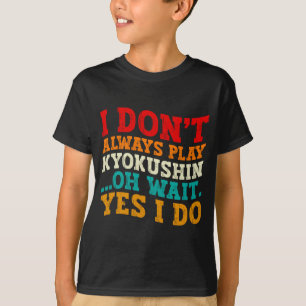 Ich praktiziere nicht immer Kyokushin, oh warten, T-Shirt