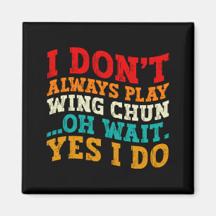 Ich praktiziere nicht immer Wing Chun. Oh, warten  Magnet