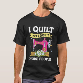 Ich quilt so, dass ich Leute nicht würge Lustiges T-Shirt