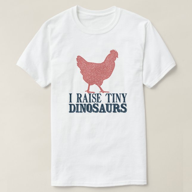 ICH RAISE TINY DINOSAURS CHICKEN LOVER T-Shirt (Design vorne)