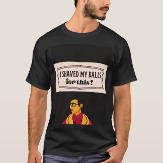 Ich rasierte meine Bälle dafür T-Shirt