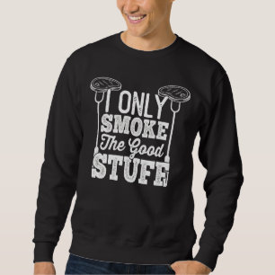Ich rauche nur das gute barbeque Rauchfleisch Sweatshirt