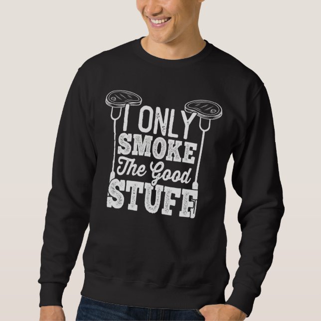 Ich rauche nur das gute barbeque Rauchfleisch Sweatshirt (Vorderseite)