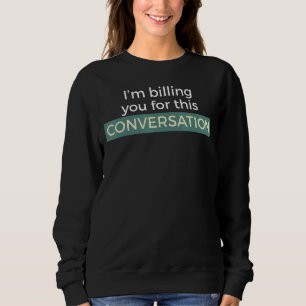 Ich rechne Ihnen für diese Verhandlung - Gesetz-Gr Sweatshirt