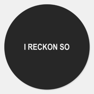 Ich Reckon So, Joke, Funny, Sarcastic, Familie Runder Aufkleber