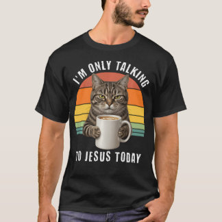 Ich Rede Heute Nur Mit Jesus Katze Kaffee Humor T-Shirt