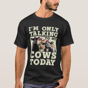 Ich rede heute nur mit meinen Kühen  Landwirt T-Shirt