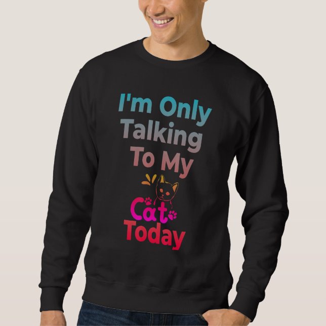 Ich rede heute nur mit meiner Katze Sweatshirt (Vorderseite)