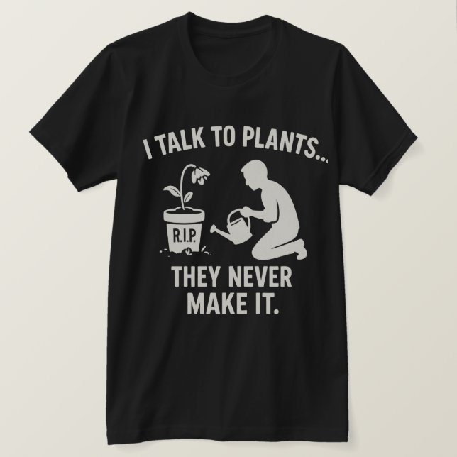 Ich rede mit Pflanzen... Sie schaffen es nie. T-Shirt (Design vorne)