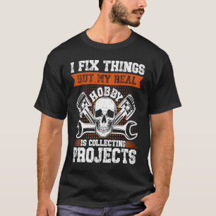 Ich repariere Dinge, aber mein echter Hobby ist da T-Shirt