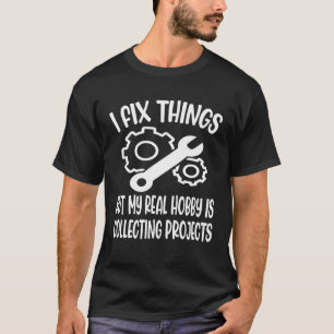 Ich repariere Dinge, aber mein echter Hobby ist da T-Shirt