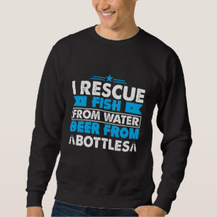 Ich rette Fische vor Wasserbier aus Flaschen Zitat Sweatshirt
