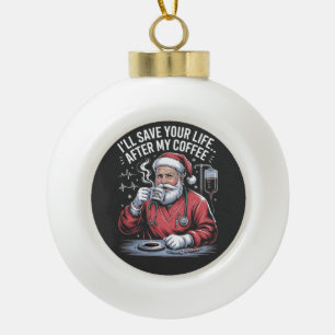 Ich rette Ihr Leben nach meinem Kaffee-Weihnachtsm Keramik Kugel-Ornament