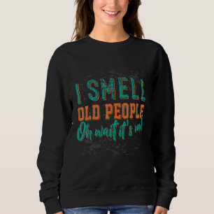 Ich rieche alte Leute, so wie ich mich zurückhalte Sweatshirt