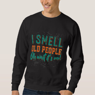 Ich rieche alte Leute, so wie ich mich zurückhalte Sweatshirt