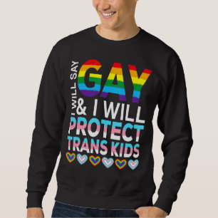 Ich sage "Gay" und werde Trans Kids Lgbtq schützen Sweatshirt