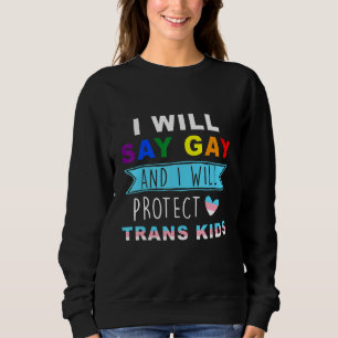 Ich sage "Gay" und werde Trans Kids Lgbtq schützen Sweatshirt