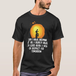 Ich sage, ich habe Schlaflosigkeit, aber alles, wa T-Shirt