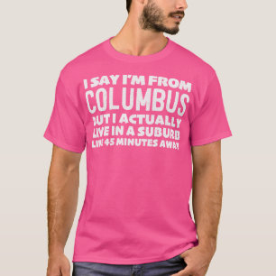 Ich sage, ich komme aus Columbus humorvollem State T-Shirt