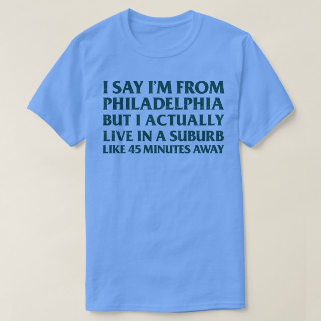 Ich sage, ich komme aus Philadelphia, aber ich leb T-Shirt (Design vorne)