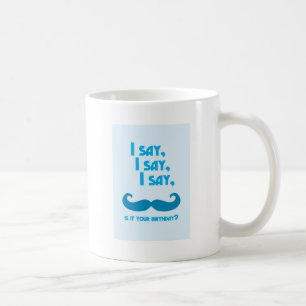 Ich sage, ich sage, ich sage, ist es dein GEBURTST Tasse