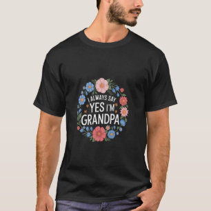 Ich sage immer Ja, ich bin Opa Großvater verwöhne T-Shirt