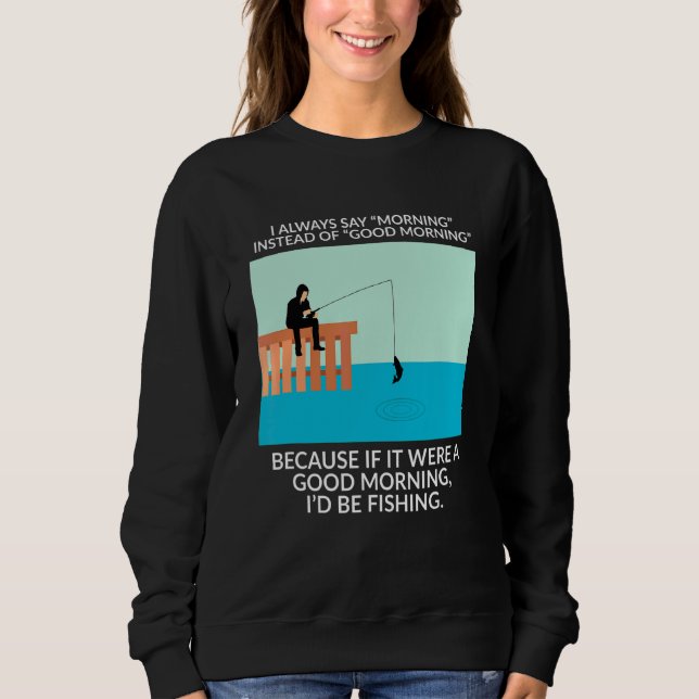 Ich sage immer morgens statt guter Morgenfische Sweatshirt (Vorderseite)