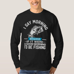 Ich sage morgens, denn wenn es gut Morgen wäre, wü T-Shirt