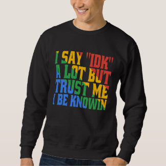 Ich sage oft Ich weiß nicht, aber vertrau mir, ich Sweatshirt