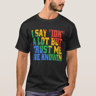 Ich sage oft Weiß ich nicht, aber vertrau mir, ich T-Shirt
