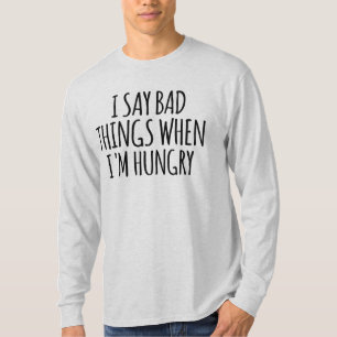 Ich sage schlechte Dinge, wenn ich Hunger habe T-Shirt
