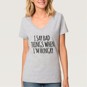 Ich sage schlechte Dinge, wenn ich Hunger habe T-Shirt