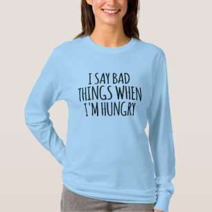 Ich sage schlechte Dinge, wenn ich Hunger habe T-Shirt