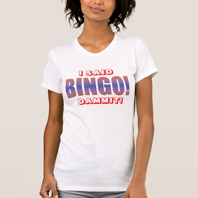 ICH SAGTE BINGO DA ** ES! T-Shirt (Vorderseite)