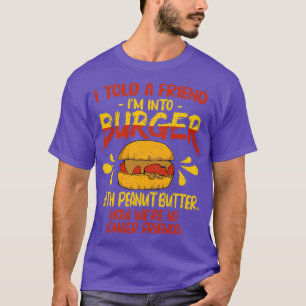 Ich sagte einem Freund im Into Burger mit Erdnussb T-Shirt