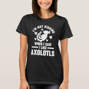 Ich sagte, ich mag Axolotls Axolotl T-Shirt