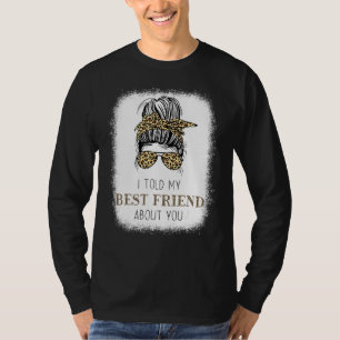 Ich sagte meinem besten Freund über dich Messy Bun T-Shirt