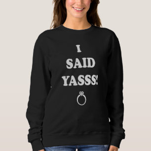 Ich sagte Yasss Vorschlag Tag für Paar Hochzeiten  Sweatshirt