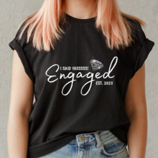Ich sagte, YASSSSS Verlobung T - Shirt für sie
