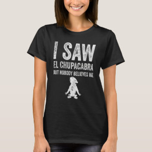 Ich sah El Chupacabra, aber niemand glaubt mir T-Shirt