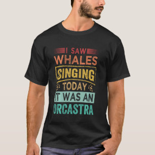 Ich sah Wale singen heute war es eine Orcastra lan T-Shirt