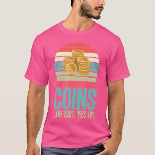 Ich sammele nicht immer Münzen. Oh, warten Sie, do T-Shirt