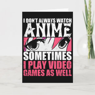 Ich schaue mir immer Anime an, manchmal spiele ich Karte