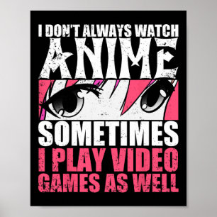 Ich schaue mir immer Anime an, manchmal spiele ich Poster