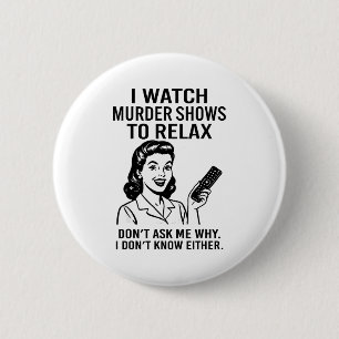 Ich schaue mir Mordshows an, um mich zu entspannen Button