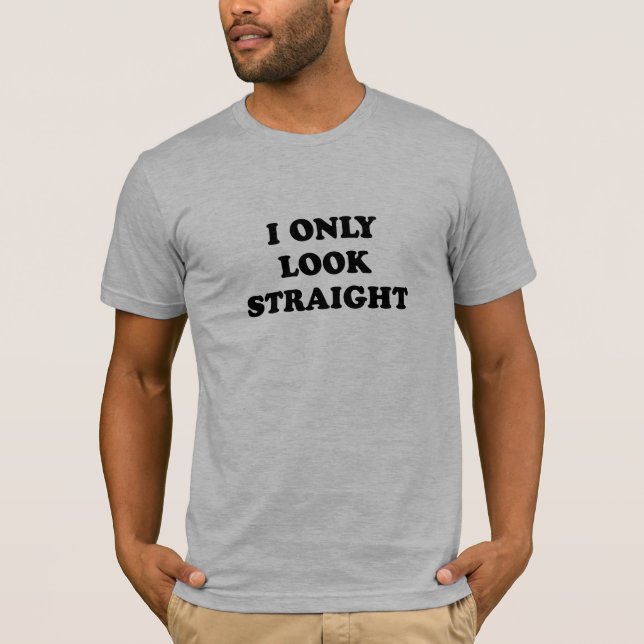 ICH SCHAUE NUR GERADE T-Shirt (Vorderseite)