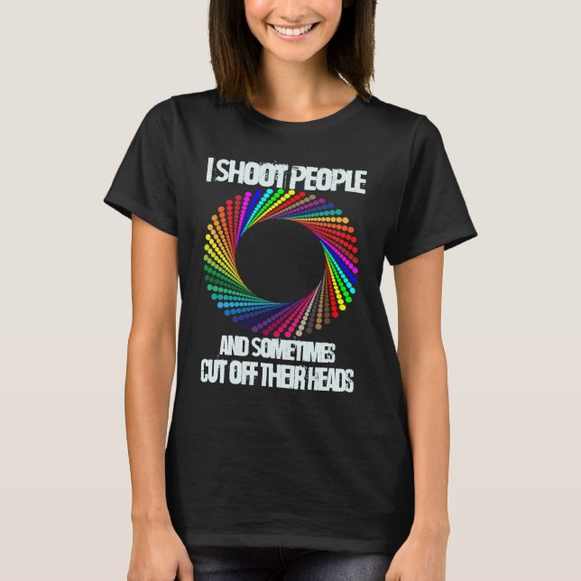 Ich schieße Menschen und schneide sie manchmal ab  T-Shirt (Vorderseite)