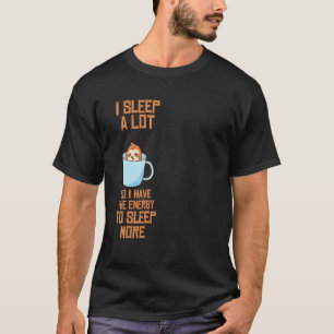 Ich schlafe viel, also habe ich mehr Energie, um N T-Shirt