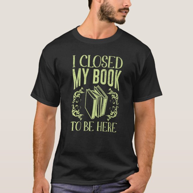 Ich schloss mein Buch, um hier Bücher zu sein T-Shirt (Vorderseite)